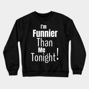 I'm Funnier Than Me Tonight Crewneck Sweatshirt